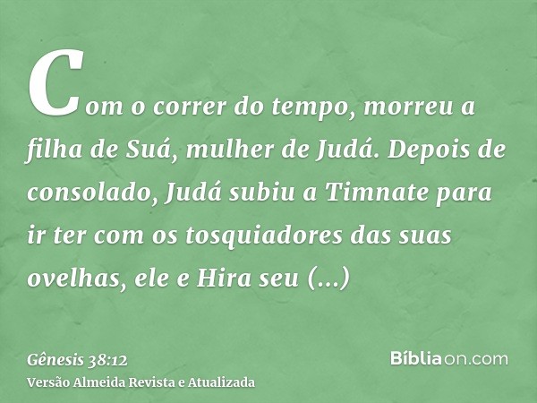 Com o correr do tempo, morreu a filha de Suá, mulher de Judá. Depois de consolado, Judá subiu a Timnate para ir ter com os tosquiadores das suas ovelhas, ele e 