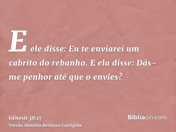 E ele disse: Eu te enviarei um cabrito do rebanho. E ela disse: Dás-me penhor até que o envies?