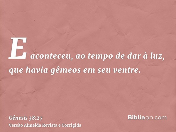 E aconteceu, ao tempo de dar à luz, que havia gêmeos em seu ventre.