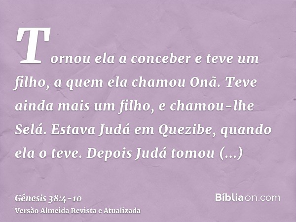 Tornou ela a conceber e teve um filho, a quem ela chamou Onã.Teve ainda mais um filho, e chamou-lhe Selá. Estava Judá em Quezibe, quando ela o teve.Depois Judá 