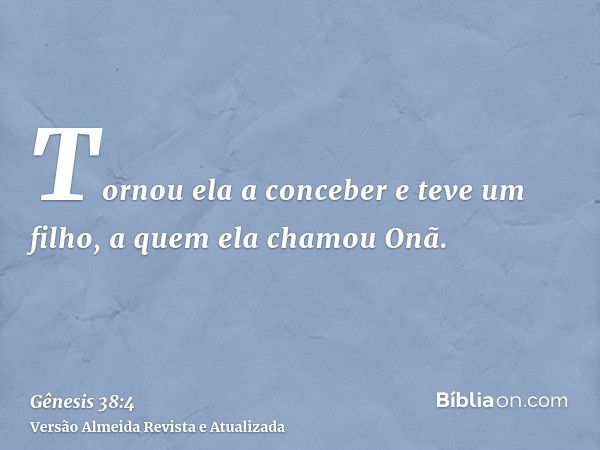 Tornou ela a conceber e teve um filho, a quem ela chamou Onã.