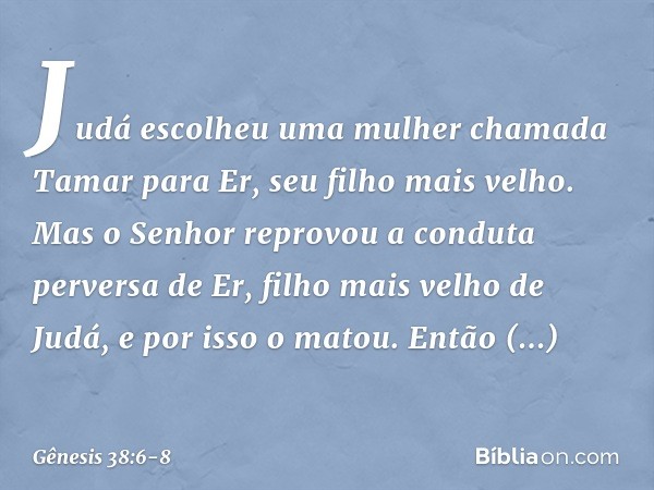 Judá escolheu uma mulher chamada Tamar para Er, seu filho mais velho. Mas o Senhor reprovou a conduta perversa de Er, filho mais velho de Judá, e por isso o ma