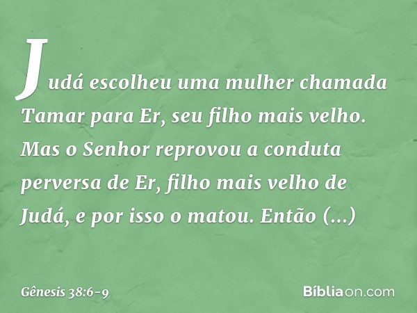 Judá escolheu uma mulher chamada Ta­mar para Er, seu filho mais velho. Mas o Senhor reprovou a conduta perversa de Er, filho mais velho de Judá, e por isso o ma