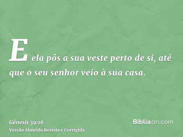 E ela pôs a sua veste perto de si, até que o seu senhor veio à sua casa.