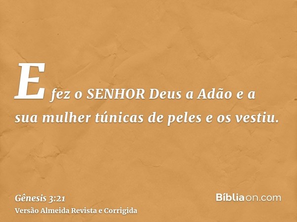 E fez o SENHOR Deus a Adão e a sua mulher túnicas de peles e os vestiu.