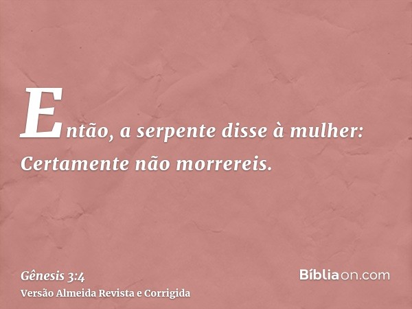 Então, a serpente disse à mulher: Certamente não morrereis.
