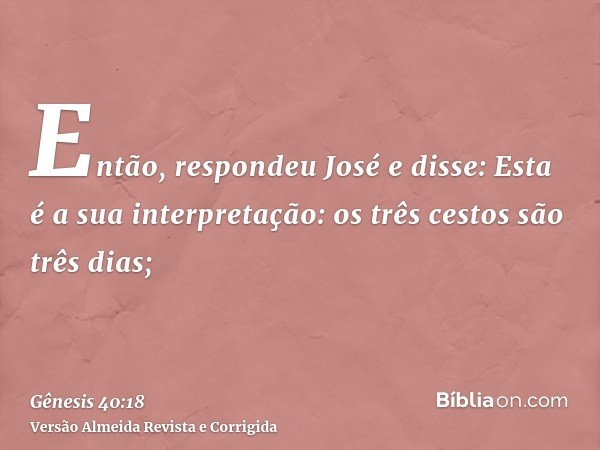 Então, respondeu José e disse: Esta é a sua interpretação: os três cestos são três dias;