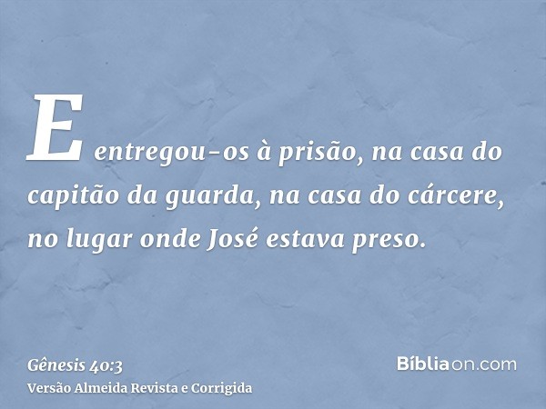 E entregou-os à prisão, na casa do capitão da guarda, na casa do cárcere, no lugar onde José estava preso.