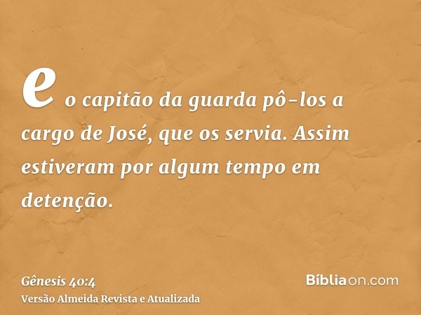 e o capitão da guarda pô-los a cargo de José, que os servia. Assim estiveram por algum tempo em detenção.