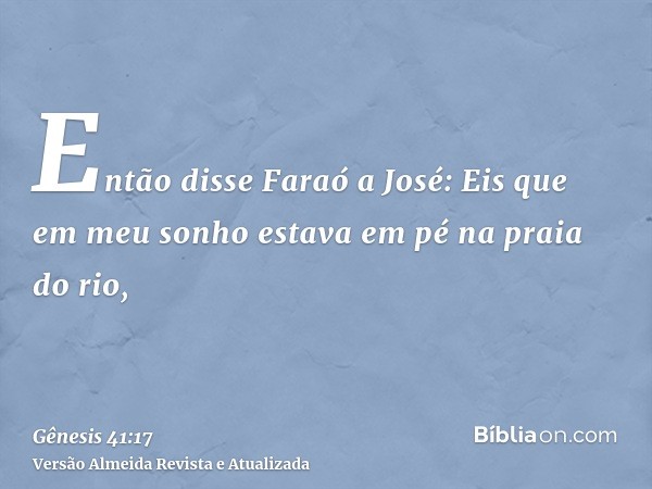 Então disse Faraó a José: Eis que em meu sonho estava em pé na praia do rio,