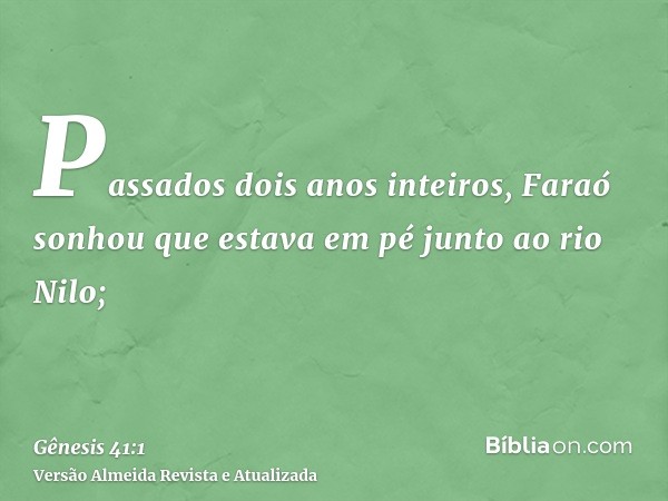 Passados dois anos inteiros, Faraó sonhou que estava em pé junto ao rio Nilo;