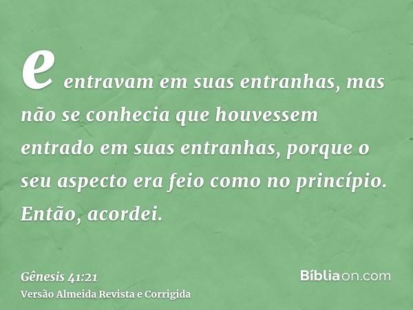 e entravam em suas entranhas, mas não se conhecia que houvessem entrado em suas entranhas, porque o seu aspecto era feio como no princípio. Então, acordei.