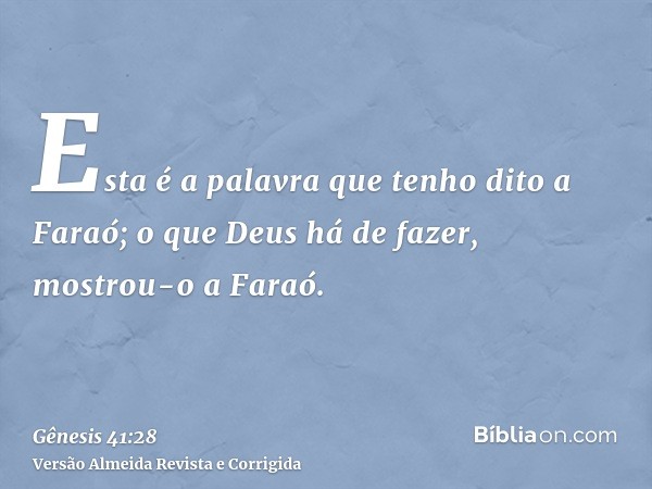 Esta é a palavra que tenho dito a Faraó; o que Deus há de fazer, mostrou-o a Faraó.