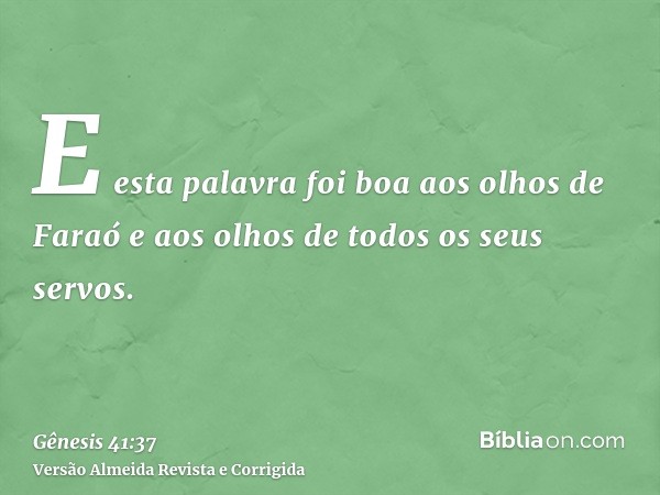 E esta palavra foi boa aos olhos de Faraó e aos olhos de todos os seus servos.