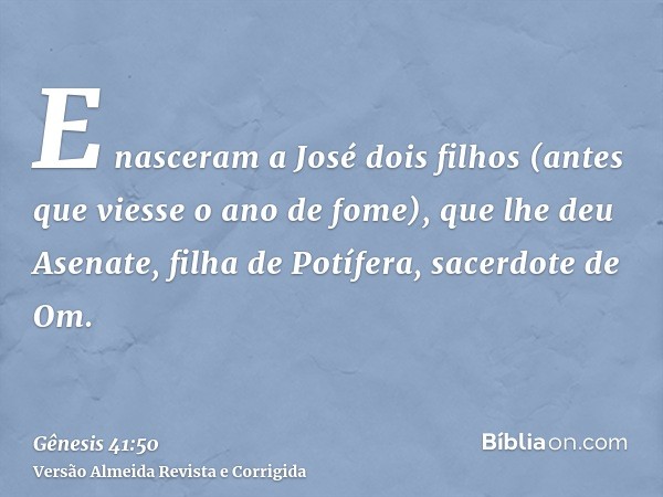 E nasceram a José dois filhos (antes que viesse o ano de fome), que lhe deu Asenate, filha de Potífera, sacerdote de Om.