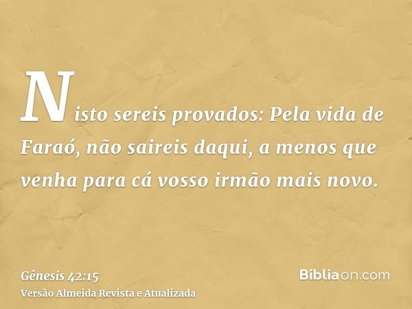 Nisto sereis provados: Pela vida de Faraó, não saireis daqui, a menos que venha para cá vosso irmão mais novo.