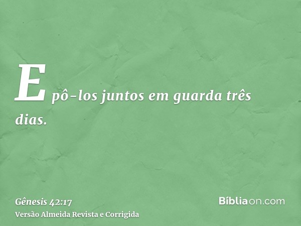 E pô-los juntos em guarda três dias.