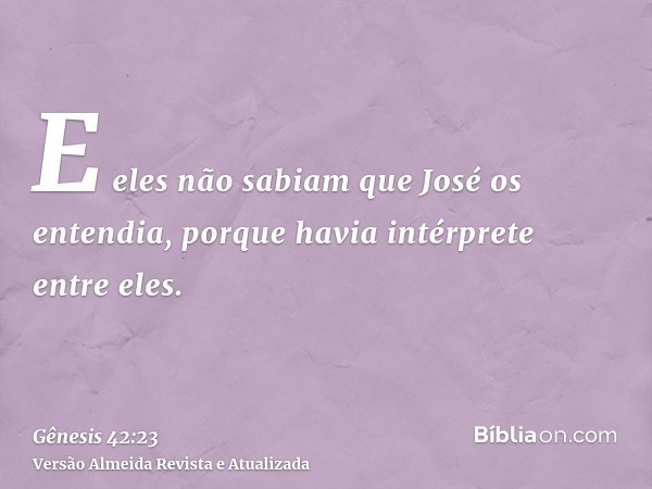 E eles não sabiam que José os entendia, porque havia intérprete entre eles.