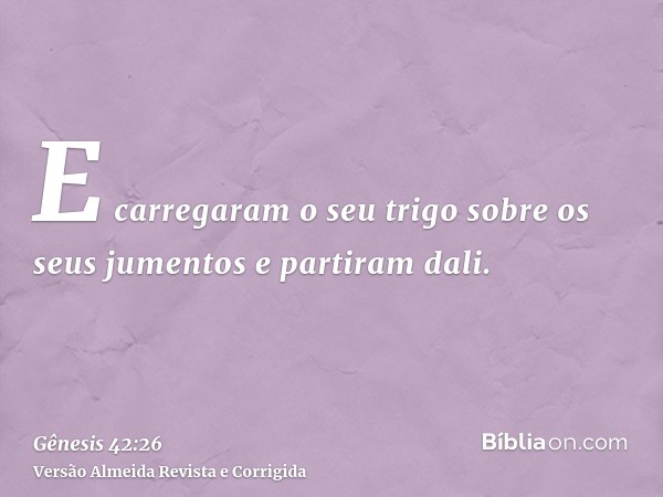 E carregaram o seu trigo sobre os seus jumentos e partiram dali.
