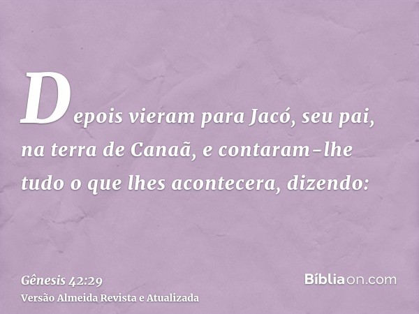 Depois vieram para Jacó, seu pai, na terra de Canaã, e contaram-lhe tudo o que lhes acontecera, dizendo: