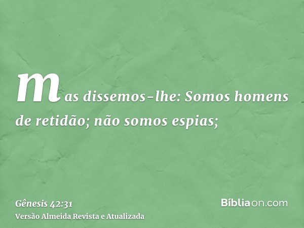 mas dissemos-lhe: Somos homens de retidão; não somos espias;