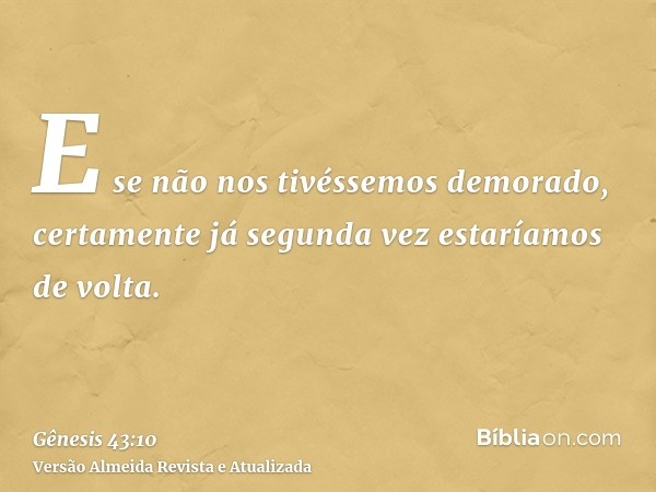 E se não nos tivéssemos demorado, certamente já segunda vez estaríamos de volta.