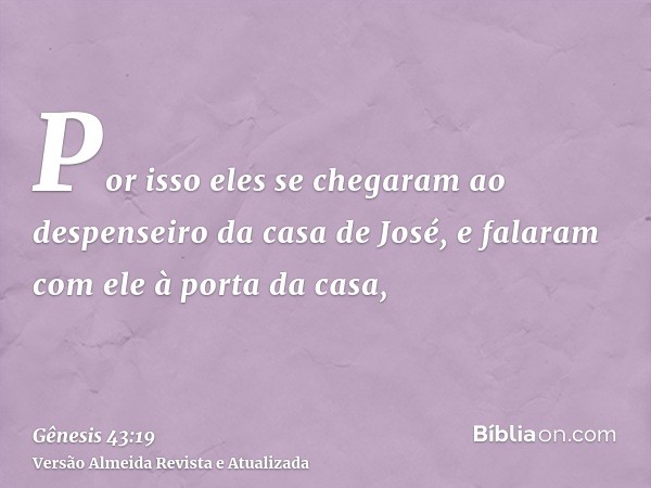 Por isso eles se chegaram ao despenseiro da casa de José, e falaram com ele à porta da casa,