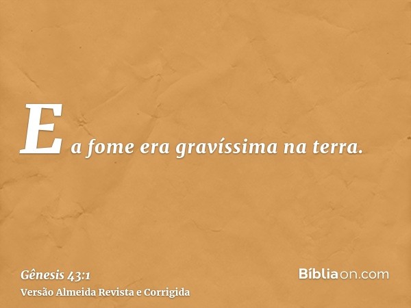 E a fome era gravíssima na terra.