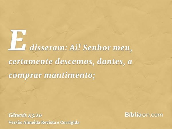 E disseram: Ai! Senhor meu, certamente descemos, dantes, a comprar mantimento;