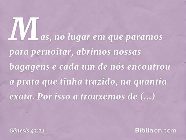 Mas, no lugar em que paramos para pernoitar, abrimos nossas bagagens e cada um de nós encon­trou a prata que tinha trazido, na quantia exata. Por isso a trou­xe