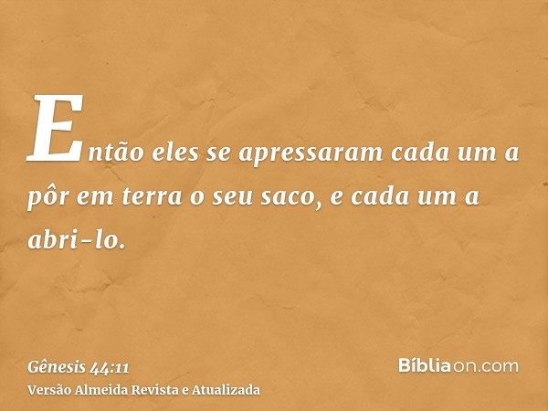 Então eles se apressaram cada um a pôr em terra o seu saco, e cada um a abri-lo.