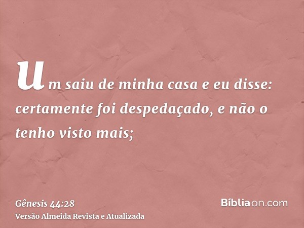 um saiu de minha casa e eu disse: certamente foi despedaçado, e não o tenho visto mais;