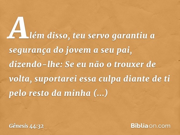 "Além disso, teu servo garantiu a segu­rança do jovem a seu pai, dizendo-lhe: 'Se eu não o trouxer de volta, suportarei essa culpa diante de ti pelo resto da mi