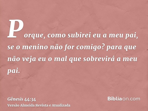 Porque, como subirei eu a meu pai, se o menino não for comigo? para que não veja eu o mal que sobrevirá a meu pai.