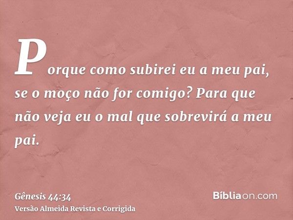 Porque como subirei eu a meu pai, se o moço não for comigo? Para que não veja eu o mal que sobrevirá a meu pai.