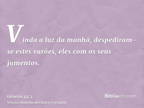 Vinda a luz da manhã, despediram-se estes varões, eles com os seus jumentos.
