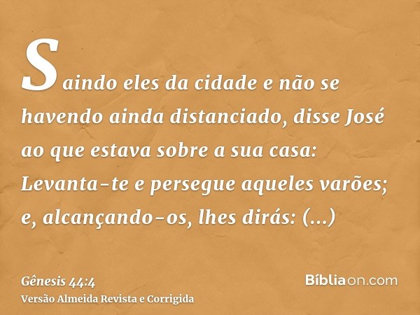 Saindo eles da cidade e não se havendo ainda distanciado, disse José ao que estava sobre a sua casa: Levanta-te e persegue aqueles varões; e, alcançando-os, lhe