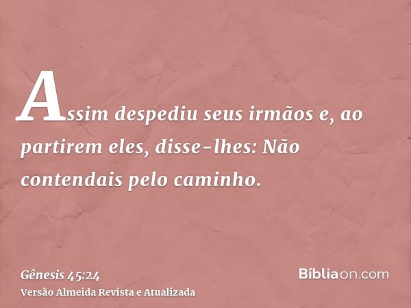 Assim despediu seus irmãos e, ao partirem eles, disse-lhes: Não contendais pelo caminho.