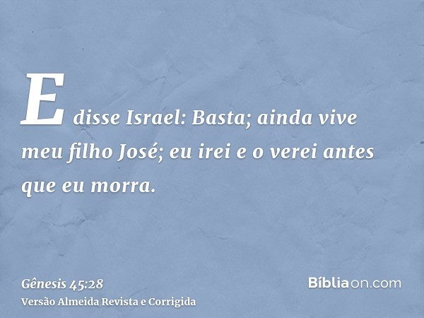 E disse Israel: Basta; ainda vive meu filho José; eu irei e o verei antes que eu morra.