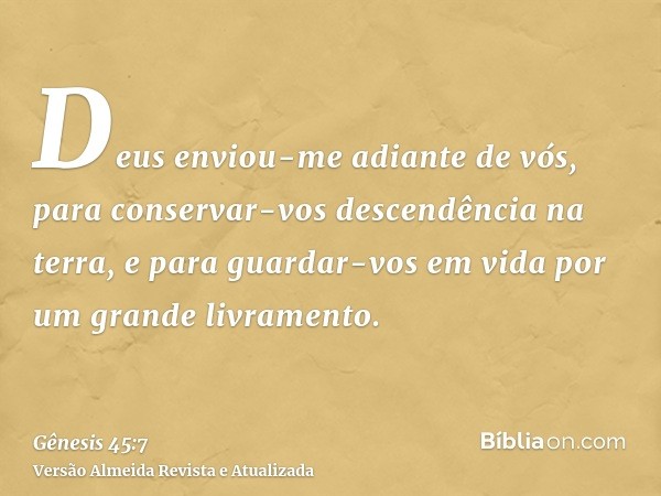 Deus enviou-me adiante de vós, para conservar-vos descendência na terra, e para guardar-vos em vida por um grande livramento.