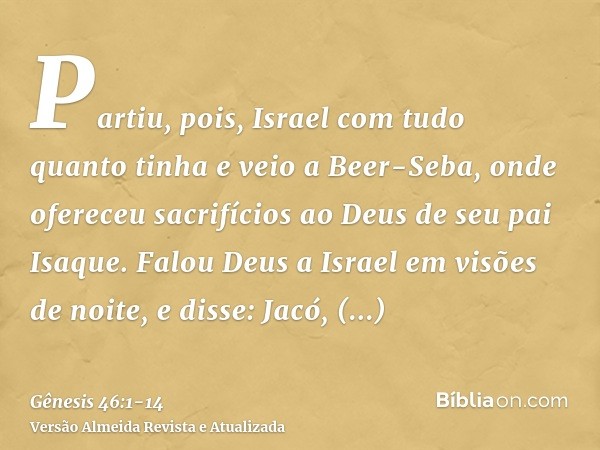 Partiu, pois, Israel com tudo quanto tinha e veio a Beer-Seba, onde ofereceu sacrifícios ao Deus de seu pai Isaque.Falou Deus a Israel em visões de noite, e dis