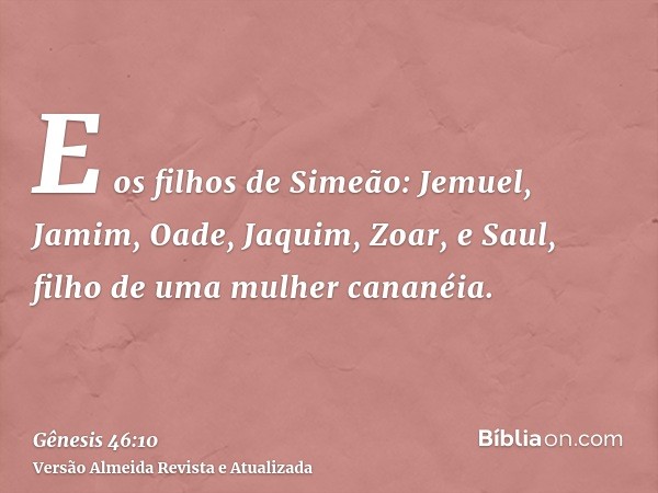 E os filhos de Simeão: Jemuel, Jamim, Oade, Jaquim, Zoar, e Saul, filho de uma mulher cananéia.