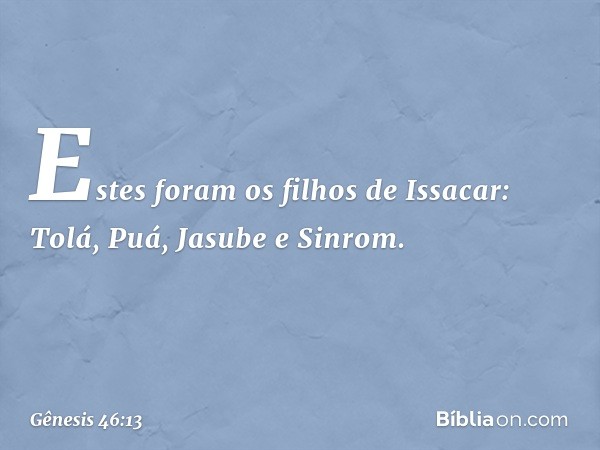 Estes foram os filhos de Issacar:
Tolá, Puá, Jasube e Sinrom. -- Gênesis 46:13