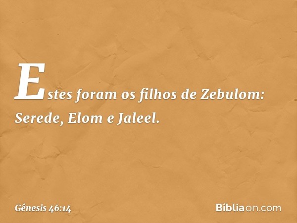 Estes foram os filhos de Zebulom:
Serede, Elom e Jaleel. -- Gênesis 46:14