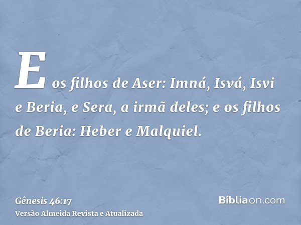 E os filhos de Aser: Imná, Isvá, Isvi e Beria, e Sera, a irmã deles; e os filhos de Beria: Heber e Malquiel.