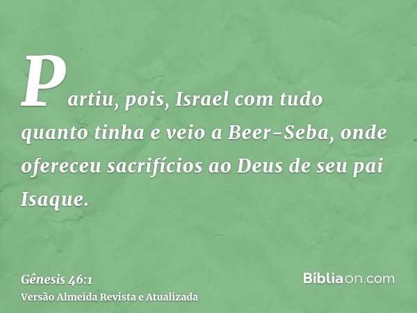 Partiu, pois, Israel com tudo quanto tinha e veio a Beer-Seba, onde ofereceu sacrifícios ao Deus de seu pai Isaque.