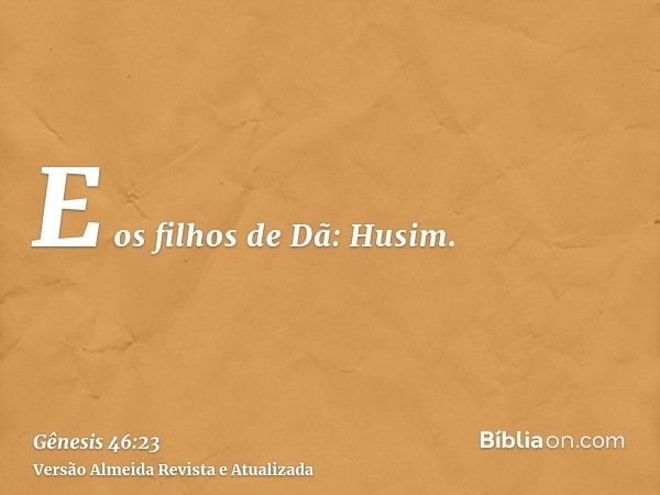 E os filhos de Dã: Husim.