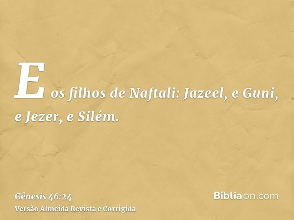 E os filhos de Naftali: Jazeel, e Guni, e Jezer, e Silém.