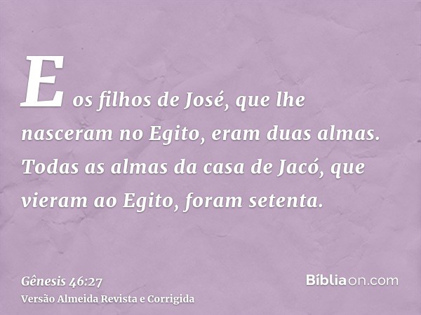 E os filhos de José, que lhe nasceram no Egito, eram duas almas. Todas as almas da casa de Jacó, que vieram ao Egito, foram setenta.