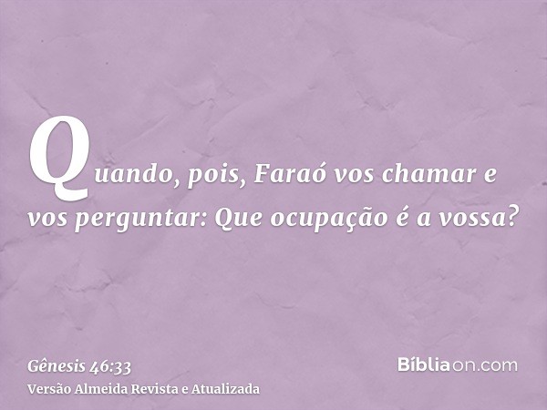 Quando, pois, Faraó vos chamar e vos perguntar: Que ocupação é a vossa?